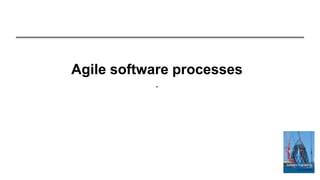 Agile software processes
.
 