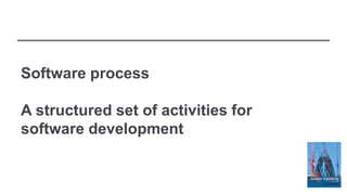 Software process
A structured set of activities for
software development
 
