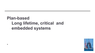 Plan-based
Long lifetime, critical and
embedded systems
.
 