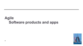 Agile
Software products and apps
.
 