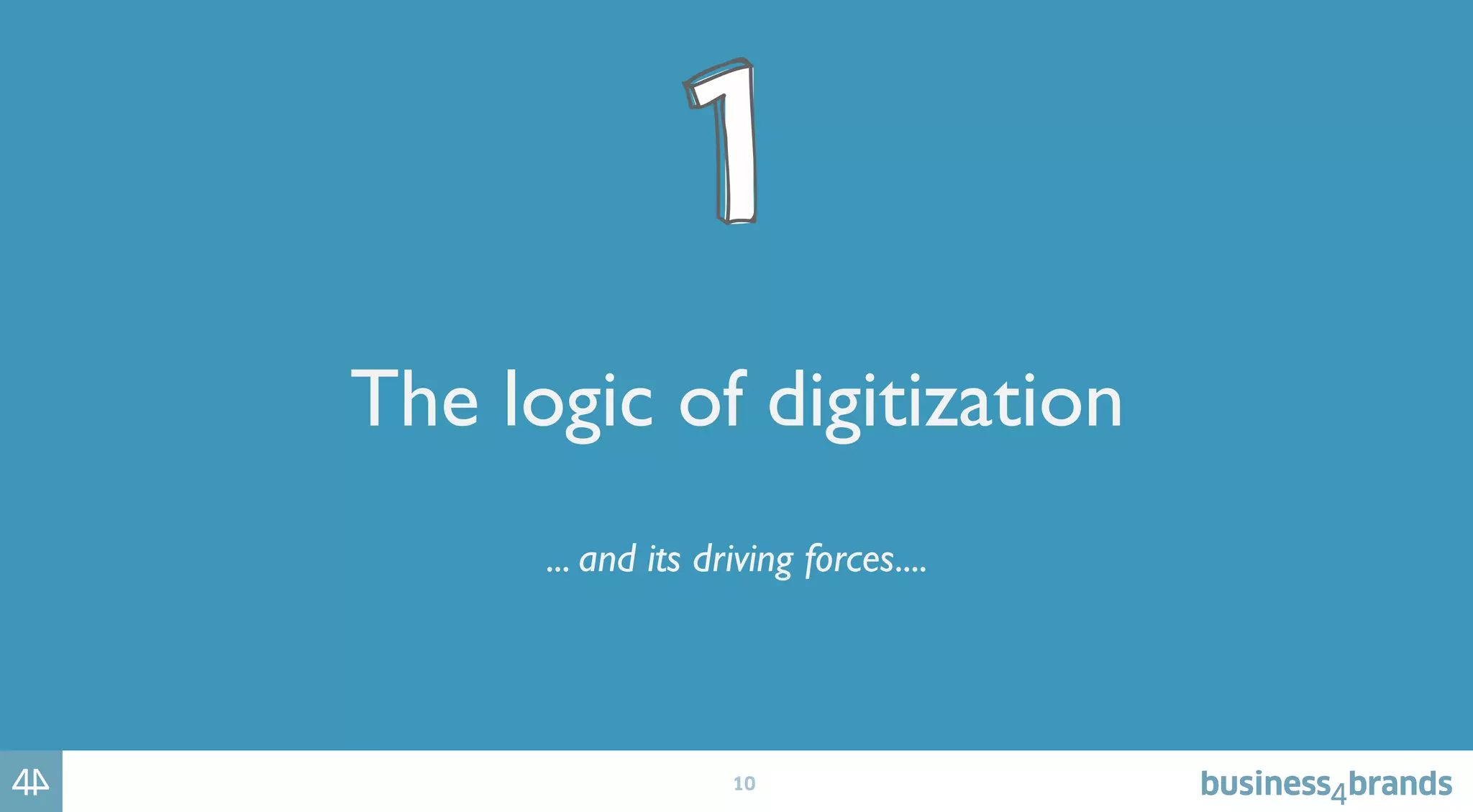 10
The logic of digitization
... and its driving forces....
 