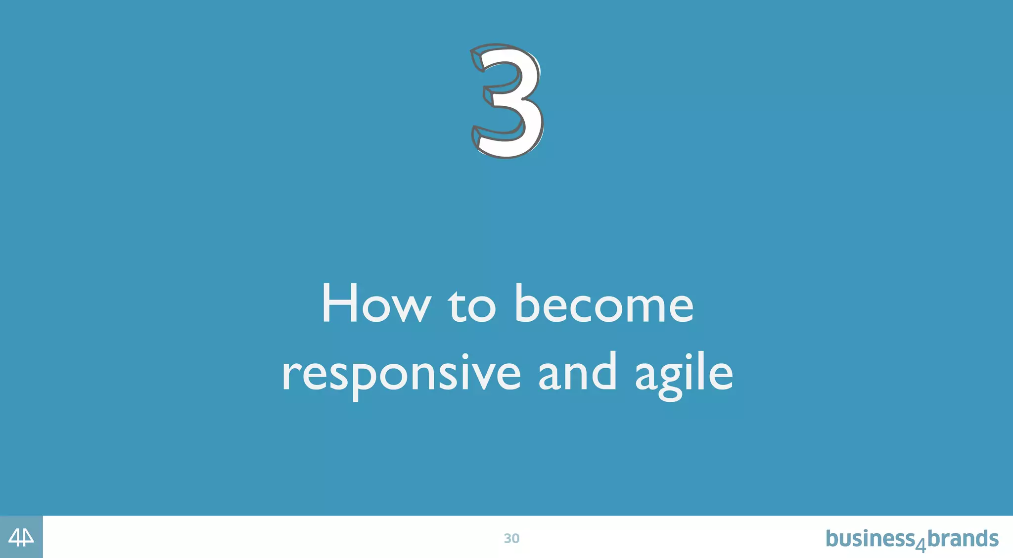 30
How to become
responsive and agile
 