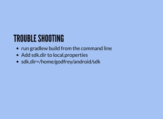 TROUBLE SHOOTING
run gradlew build from the command line
Add sdk.dir to local.properties
sdk.dir=/home/godfrey/android/sdk
 