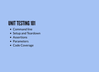 UNIT TESTING 101
Command line
Setup and Teardown
Assertions
Parameters
Code Coverage
 