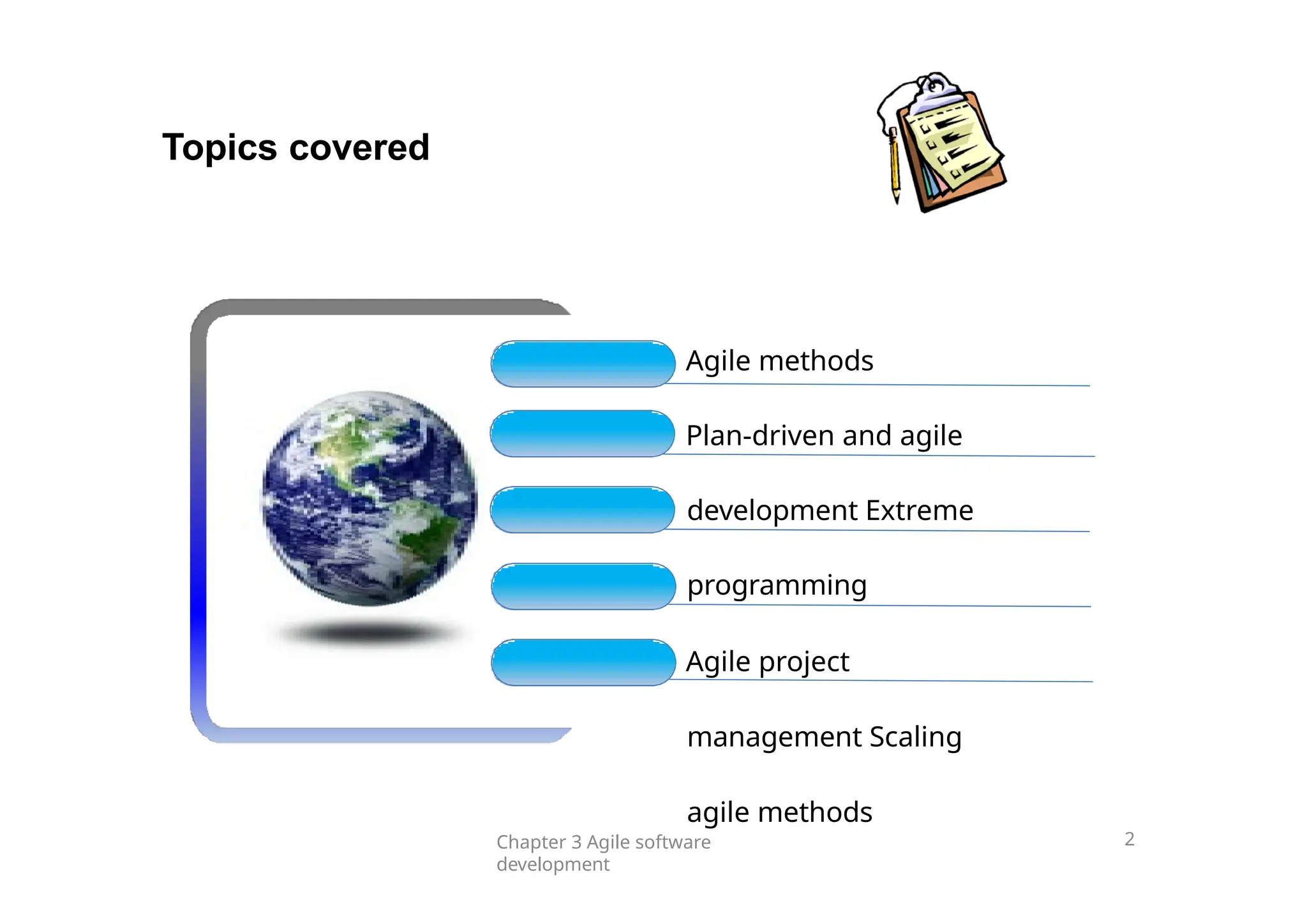 Topics covered
Agile methods
Plan-driven and agile
development Extreme
programming
Agile project
management Scaling
agile methods
Chapter 3 Agile software
development
2
 