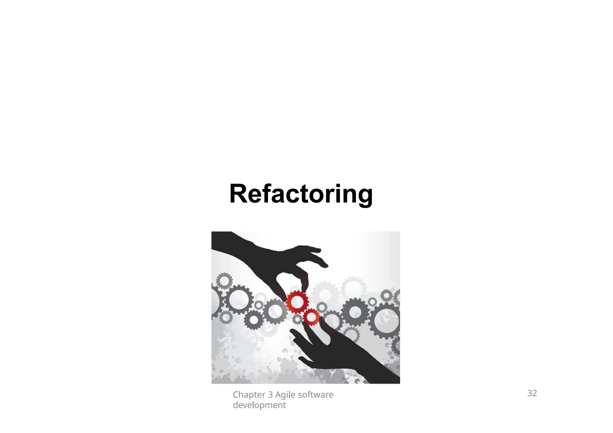 Refactoring
Chapter 3 Agile software
development
32
 