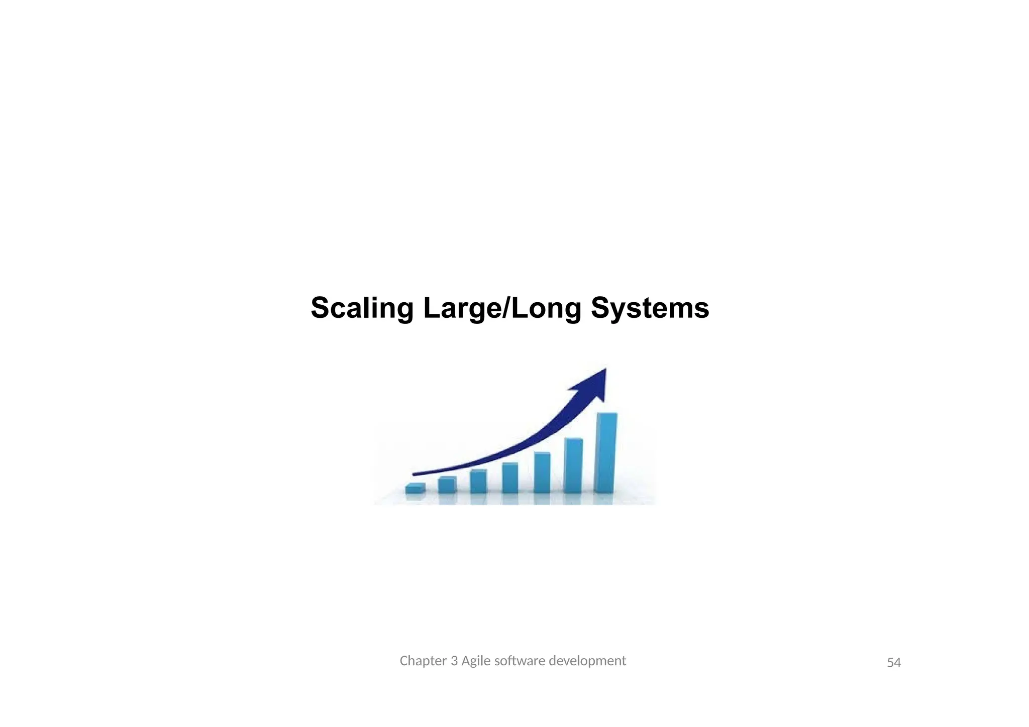 Scaling Large/Long Systems
Chapter 3 Agile software development 54
 