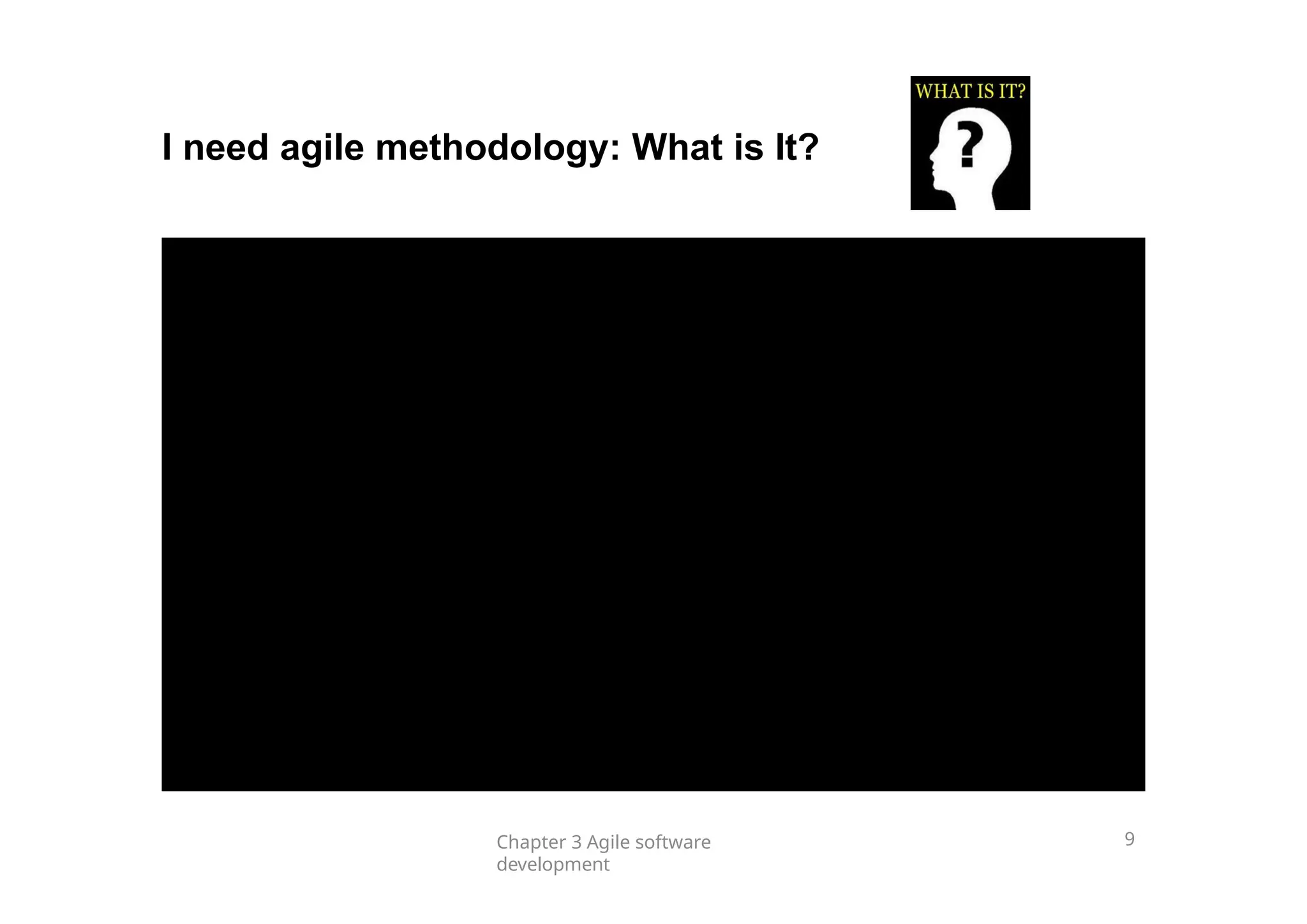 I need agile methodology: What is It?
Chapter 3 Agile software
development
9
 