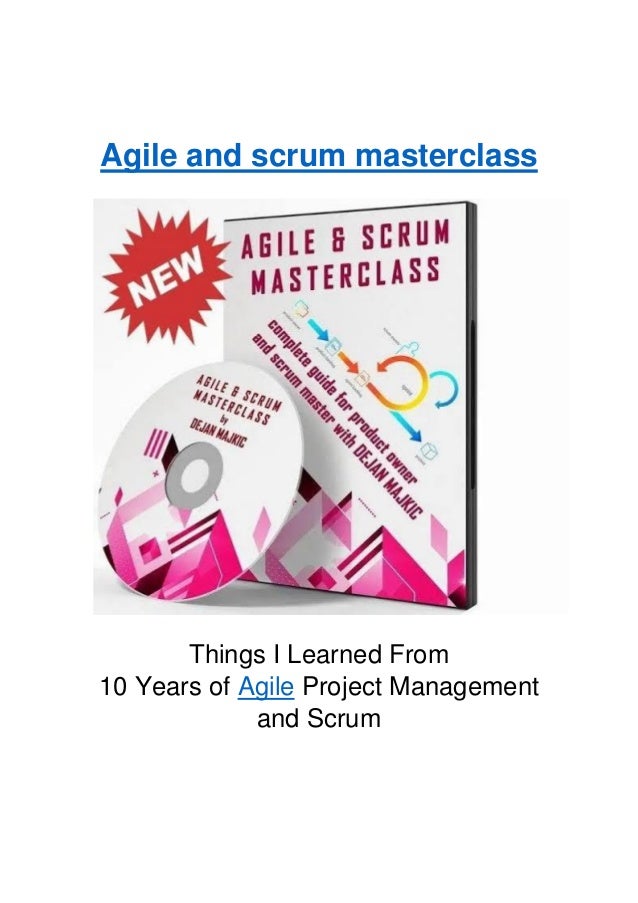 Agile and scrum masterclass
Things I Learned From
10 Years of Agile Project Management
and Scrum
 
