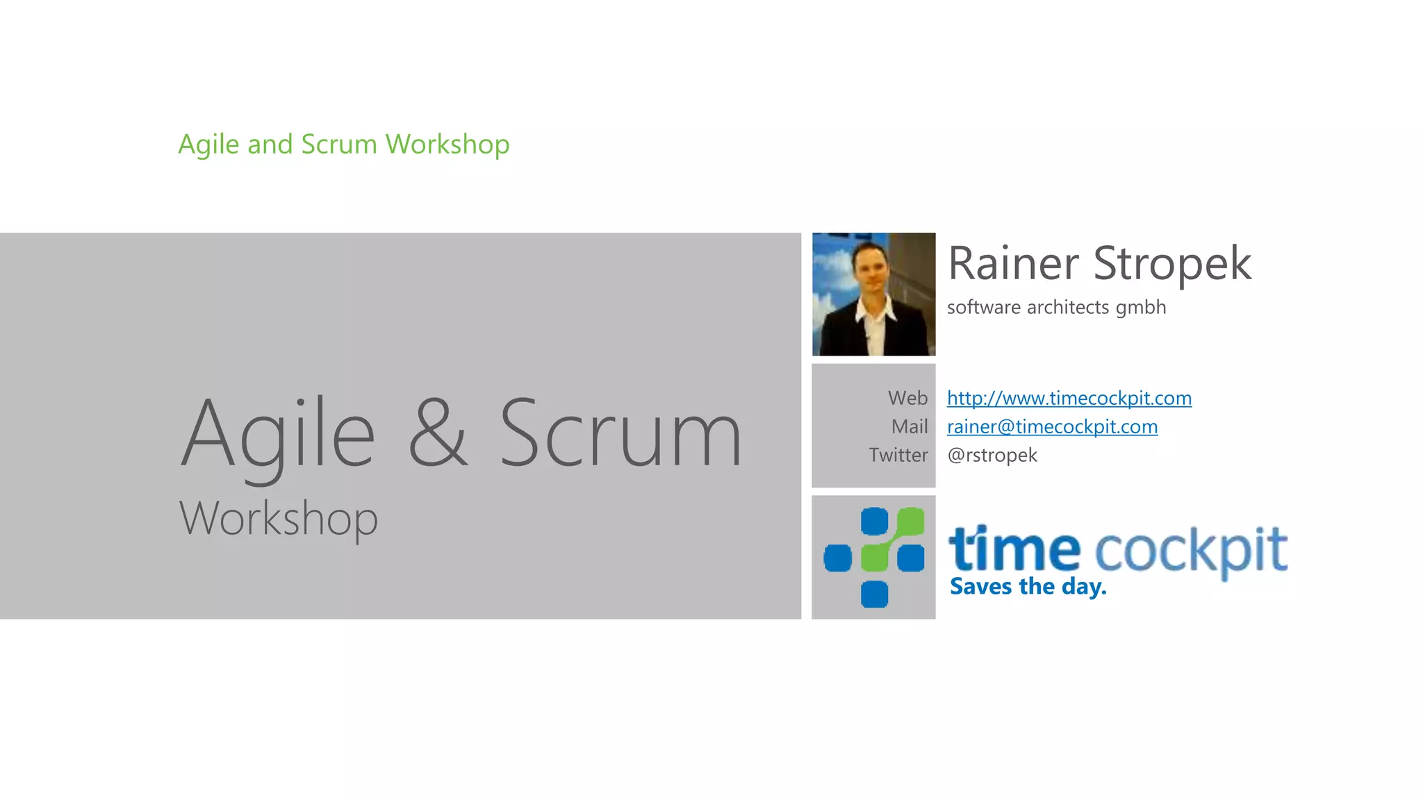 Saves the day.
Agile and Scrum Workshop
Agile & Scrum
Rainer Stropek
software architects gmbh
http://www.timecockpit.com
rainer@timecockpit.com
@rstropek
Workshop
Web
Mail
Twitter
 