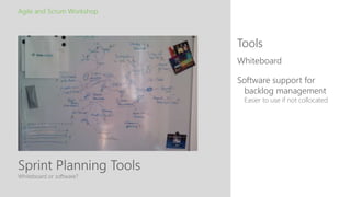 Sprint Planning Tools
Tools
Agile and Scrum Workshop
Whiteboard or software?
Whiteboard
Software support for
backlog management
Easier to use if not collocated
 