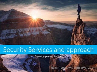 Security Services and approach
Service presentation
Nazar Tymoshyk, SoftServe, 2014
 