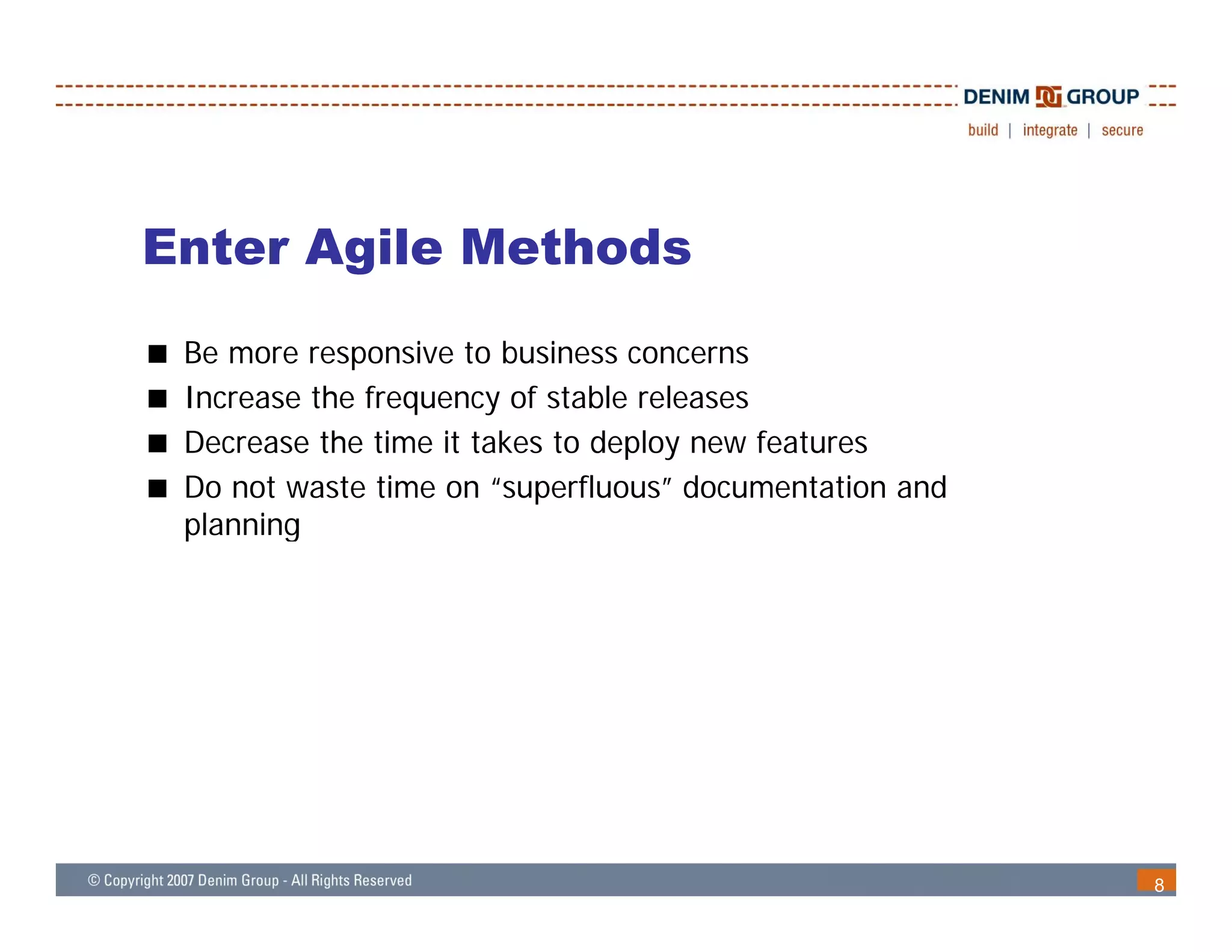Enter Agile Methods
 Be more responsive to business concerns
 Increase the frequency of stable releases
 Decrease the time it takes to deploy new features
 Do not waste time on “superfluous” documentation and
 p
 planning
        g




                                                        8
 