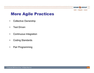 More Agile Practices
•    Collective Ownership

•    Test Driven

•    Continuous Integration

•    Coding Standards
          g

•    Pair Programming




                              14
 
