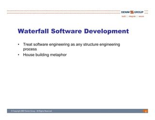 Waterfall Software Development
•   Treat software engineering as any structure engineering
    process
•   House building metaphor




                                                              5
 