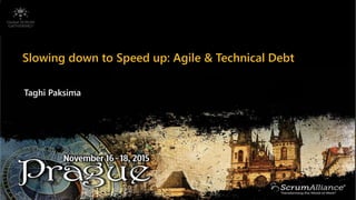 Taghi Paksima
Slowing down to Speed up: Agile & Technical Debt
 