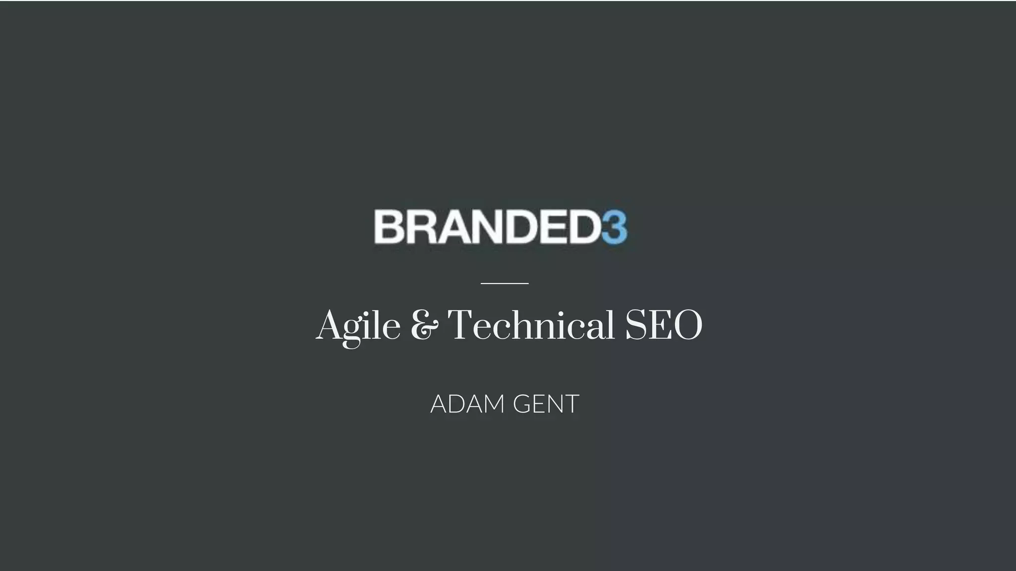 Agile & Technical SEO
ADAM GENT
 