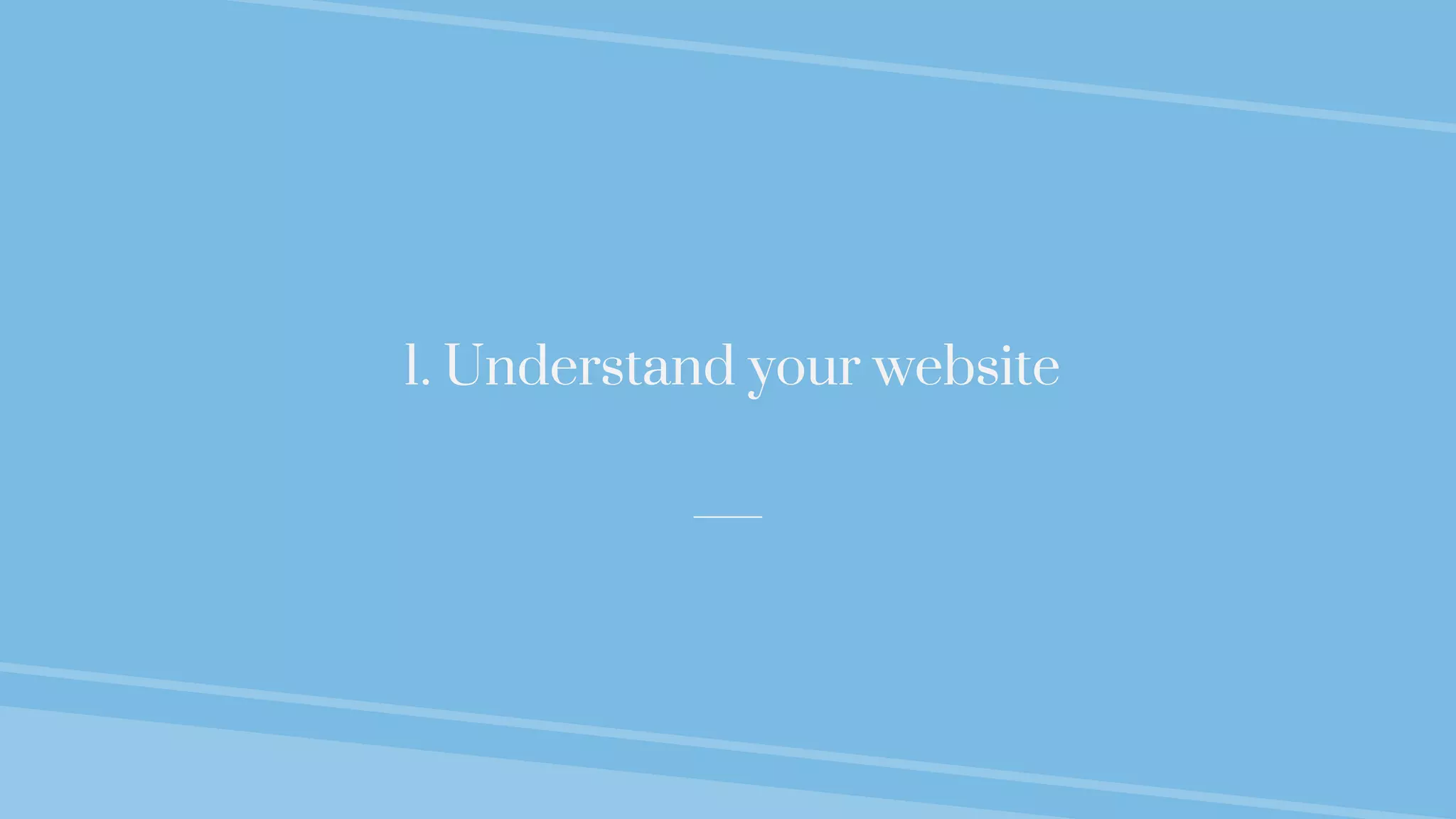 1. Understand your website
 