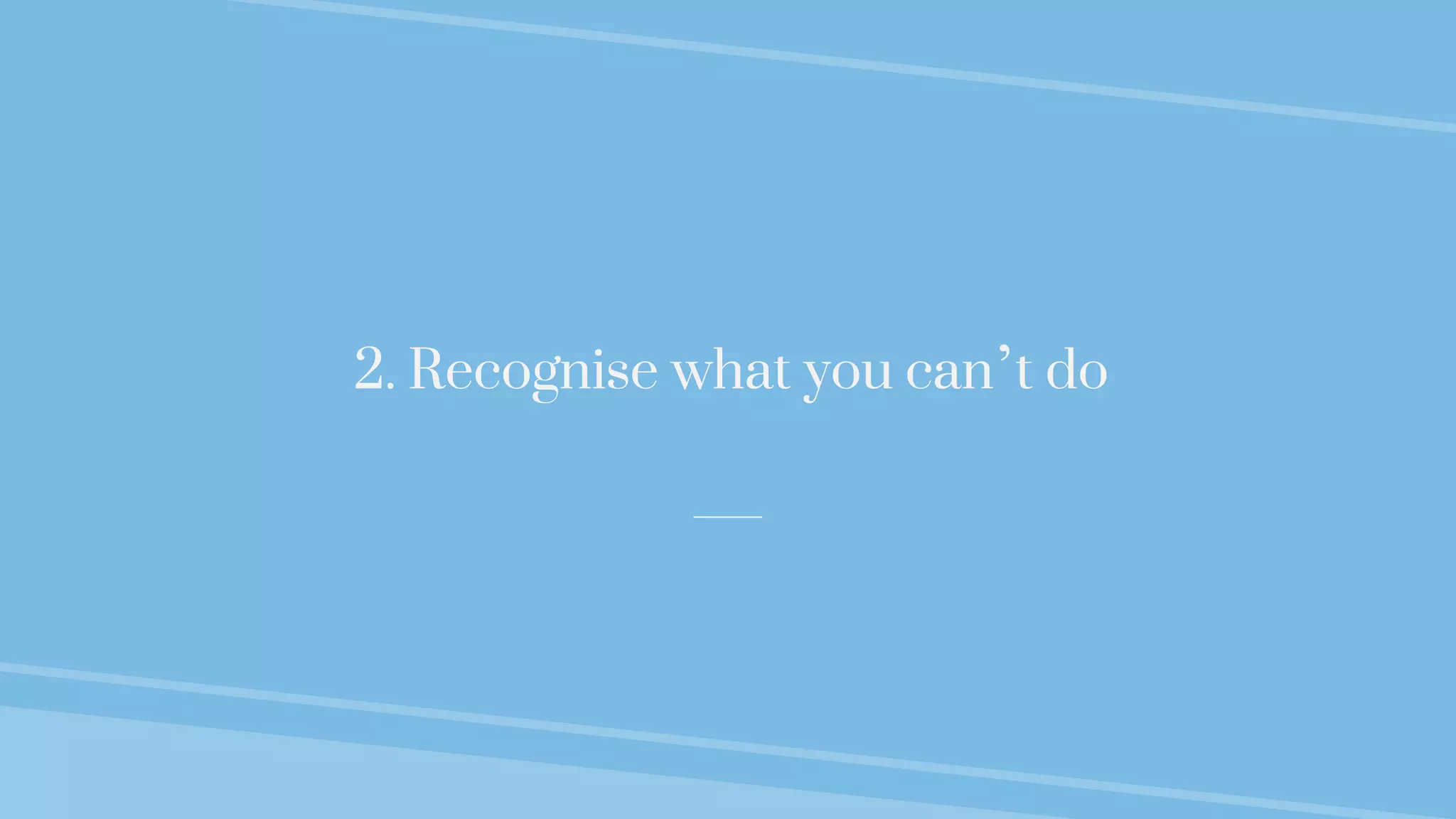 2. Recognise what you can’t do
 