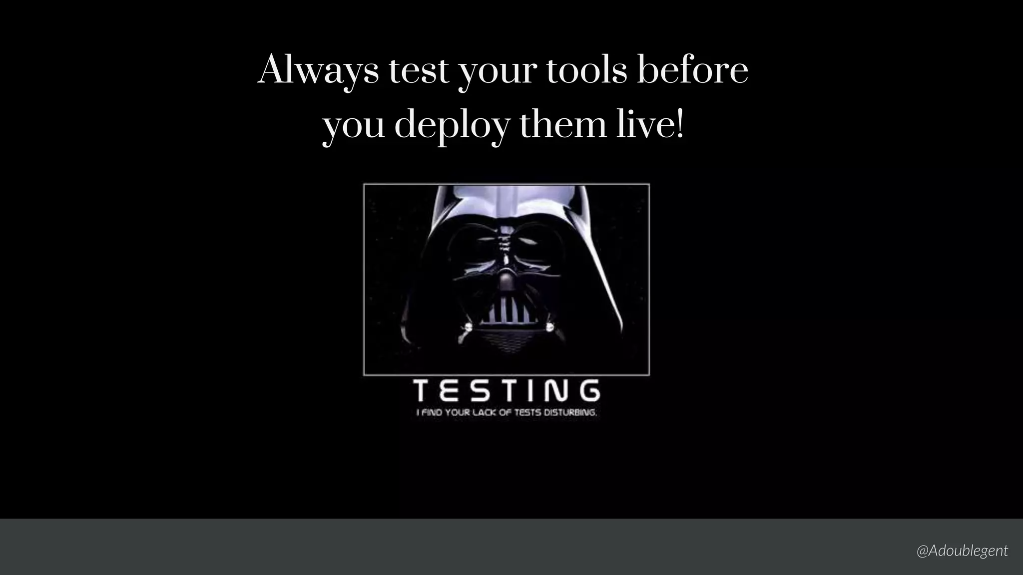@Adoublegent
Always test your tools before
you deploy them live!
 