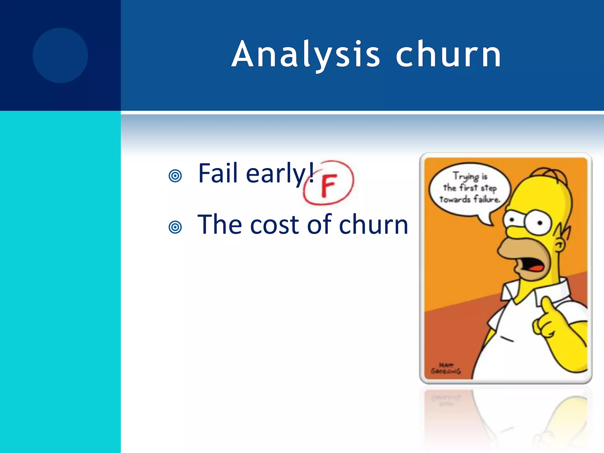Analysis churnFail early!The cost of churn
