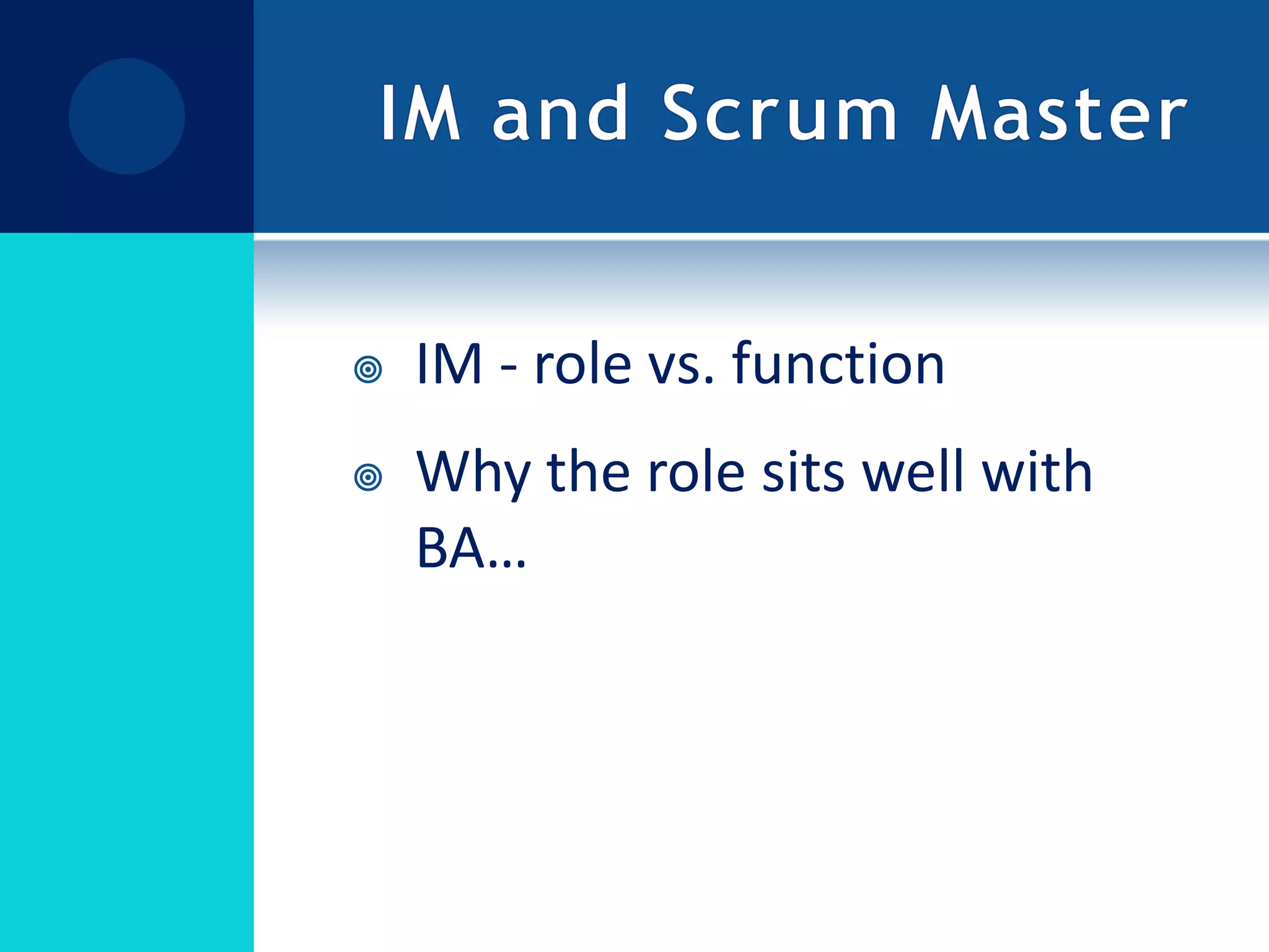 IM and Scrum MasterIM - role vs. functionWhy the role sits well with BA…
