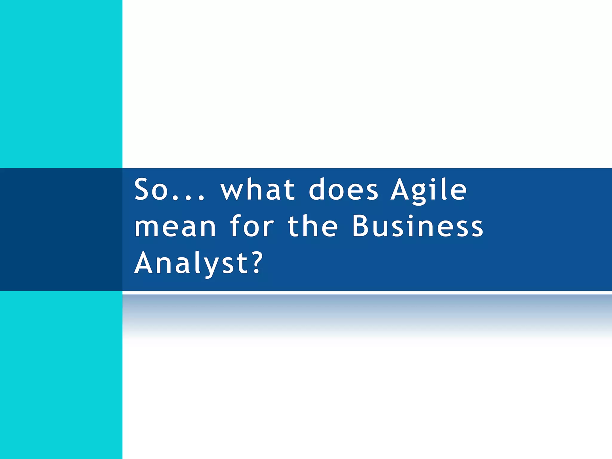 So... what does Agile mean for the Business Analyst?