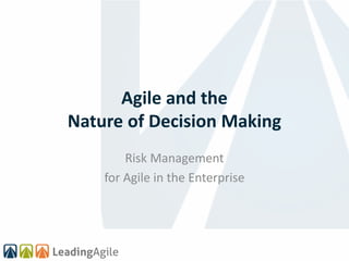Agile and the
Nature of Decision Making
        Risk Management
    for Agile in the Enterprise
 