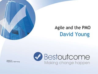 Agile and the PMO 
David Young 
Version 2.4 
Prepared by: David Young 
 