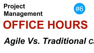 Agile Vs. Traditional Ca
Project
Management
#6
 