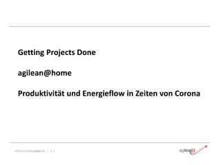 office.koeln@agilean.de l 1 l
Getting Projects Done
agilean@home
Produktivität und Energieflow in Zeiten von Corona
 