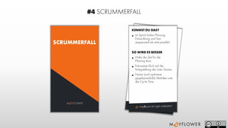mayﬂower.de/agile-antipatternmayﬂower.de/agile-antipattern
M YFLOWER
#4 SCRUMMERFALL
SCRUMMERFALL
KENNST DU DAS?
• Im Sprint laufen Planung,
Entwicklung und Test
sequenziell ab statt parallel.
SO WIRD ES BESSER
• Halte die Zeit für die
Planung kurz.
• Fokussiere Dichauf die
Fertigstellungder User Stories.
• Nutze (und optimiere
gegebenenfalls) Metrikenwie
die Cycle Time.
 