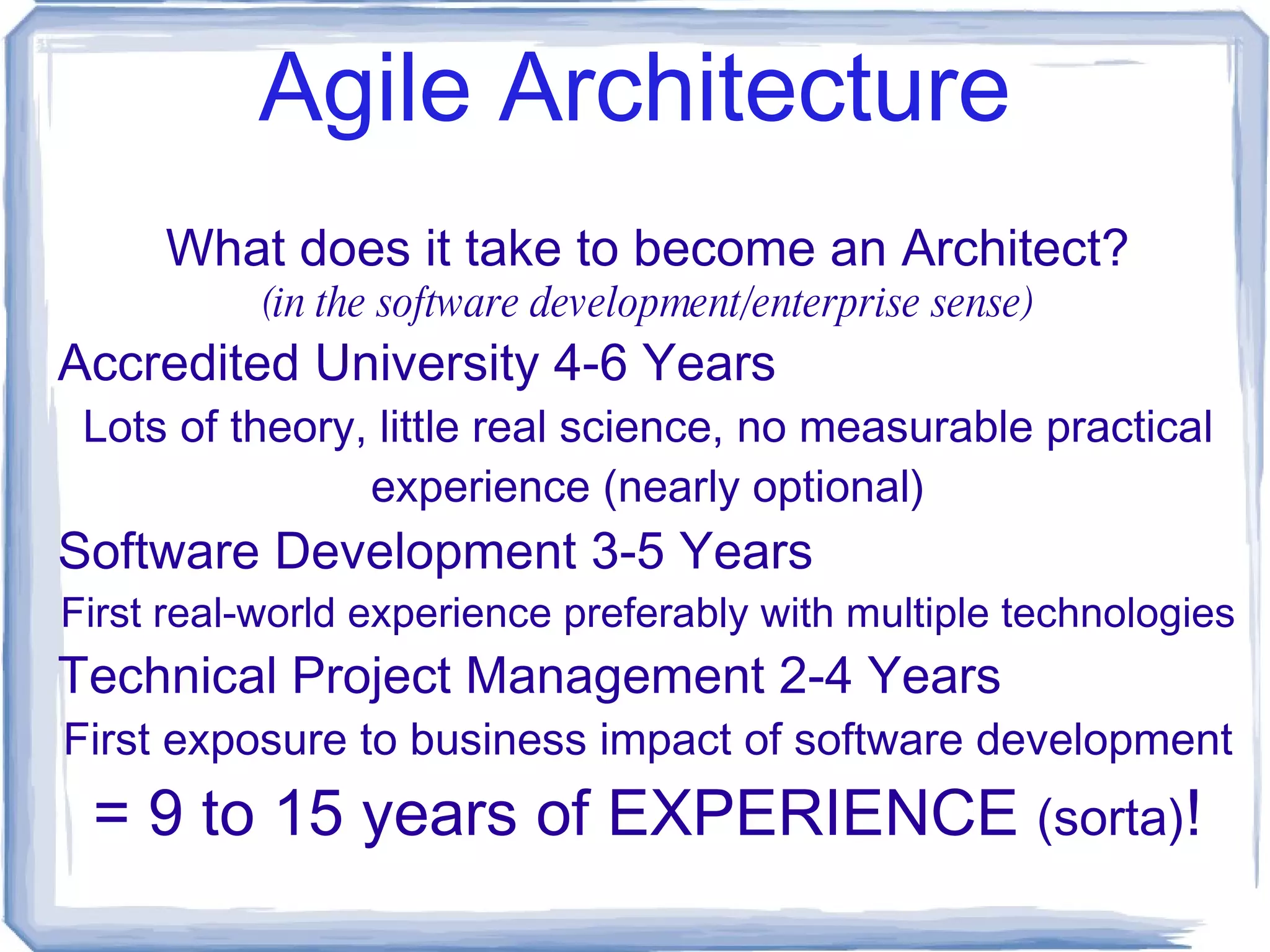 Agile Architecture What is Architecture? http://www.merriam-webster.com/dictionary/architecture Been around  a long time! Likely a more recent definition... Us computer folk can't  resist a good metaphor. But how else can one  communicate when limited only by imagination? 