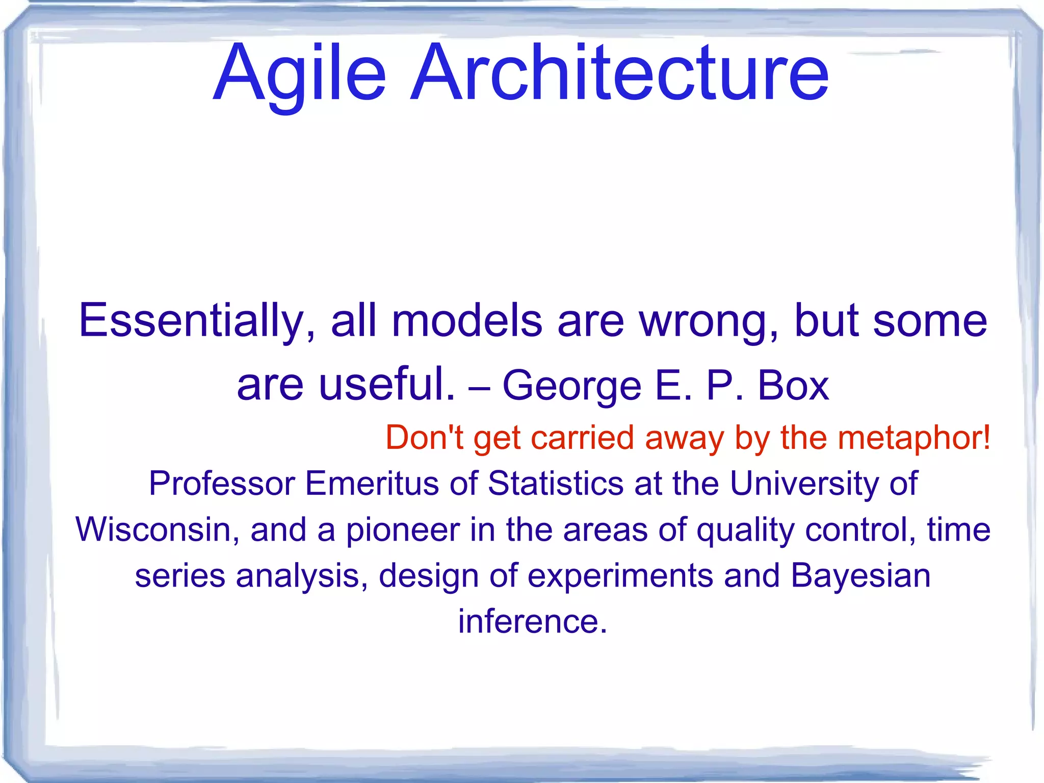 Agile Architecture What does it take to become an Architect? (in the software development/enterprise sense) Accredited University 4-6 Years Lots of theory, little real science, no measurable practical experience (nearly optional) Software Development 3-5 Years First real-world experience preferably with multiple technologies Technical Project Management 2-4 Years First exposure to business impact of software development = 9 to 15 years of EXPERIENCE  (sorta) ! 