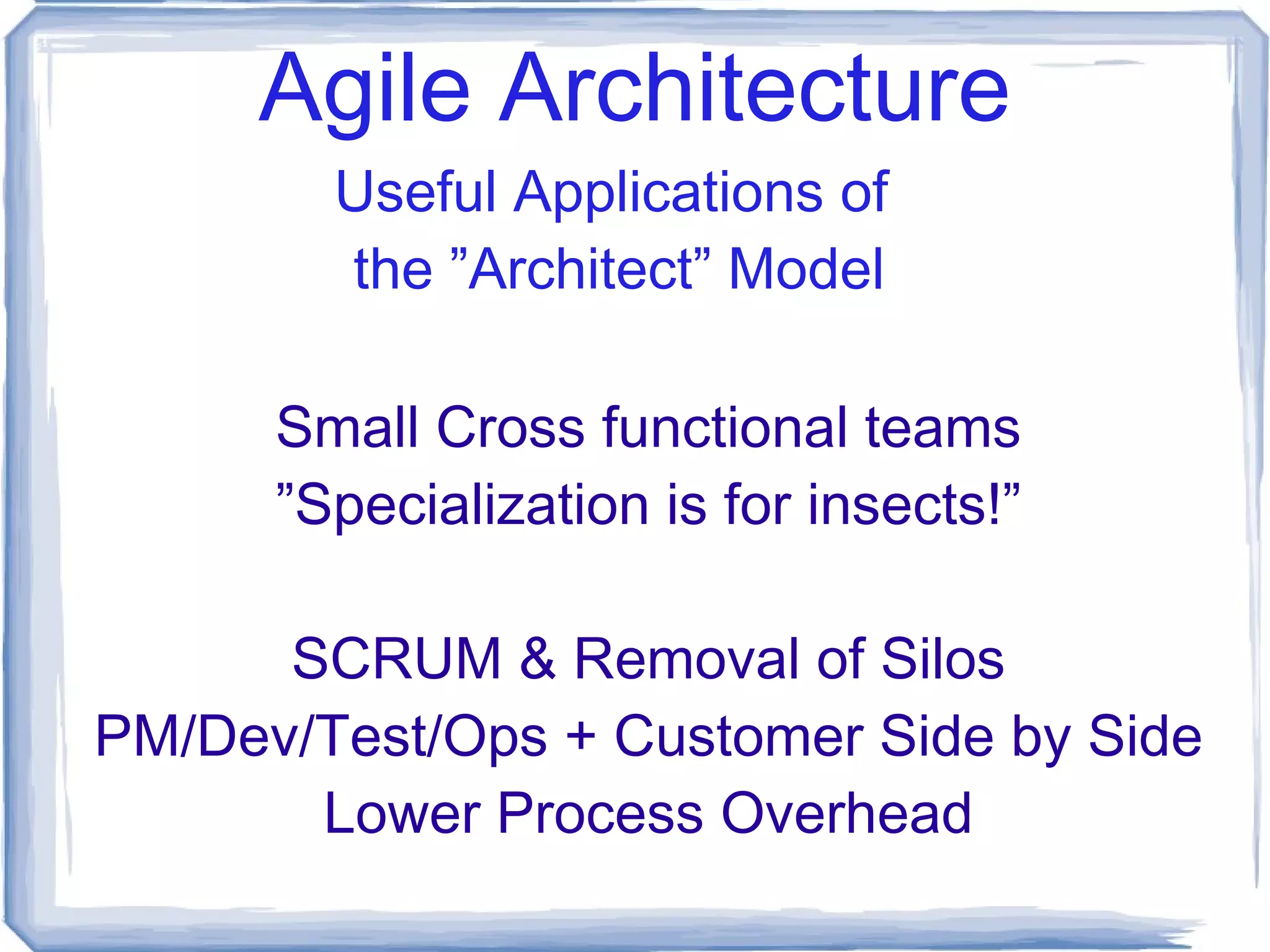 Agile Architecture An Agile Model The Agile Manifesto – Utah 2001 Individuals and interactions over processes and tools Working software over comprehensive documentation Customer collaboration over contract negotiation Responding to change over following a plan  Agile is a Direction, not a Destination.  There is more than one path! 