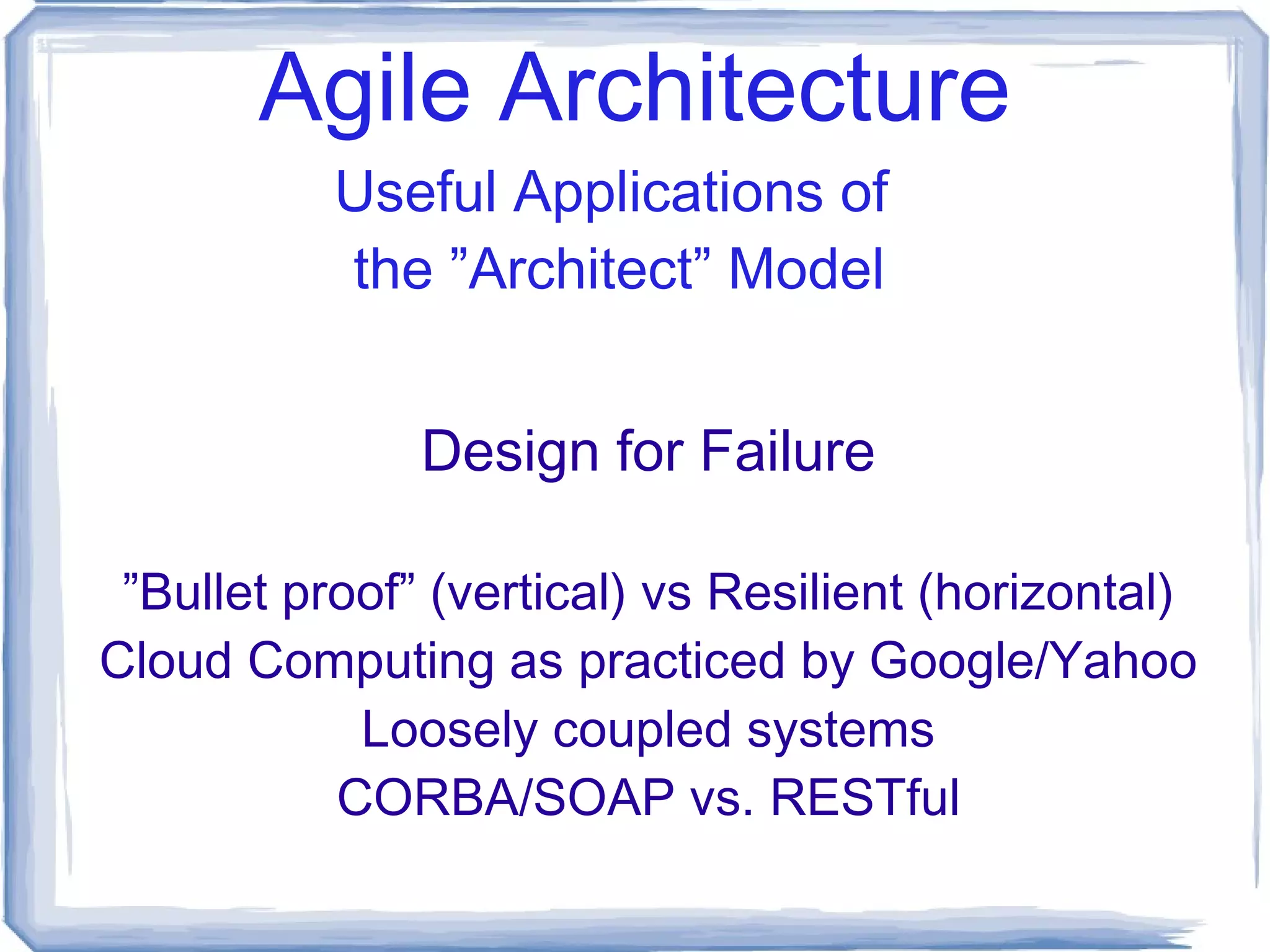 Agile Architecture An Agile Model The Agile Manifesto – Utah 2001 Individuals and interactions over processes and tools Working software over comprehensive documentation Customer collaboration over contract negotiation Responding to change over following a plan  Agile is a Direction, not a Destination.  There is more than one path! 