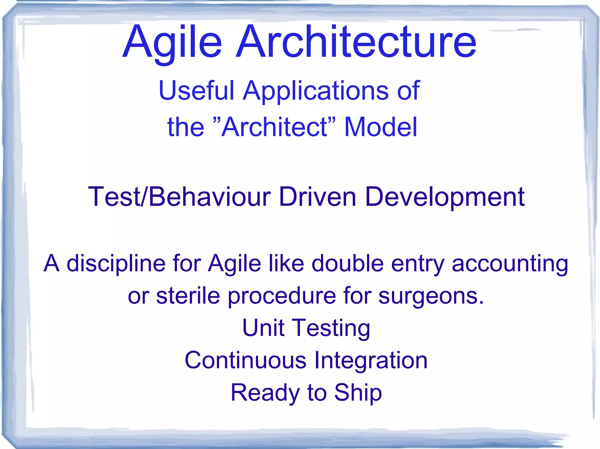 Agile Architecture Small Cross functional teams ” Specialization is for insects!” SCRUM & Removal of Silos PM/Dev/Test/Ops + Customer Side by Side Lower Process Overhead Useful Applications of  the ”Architect” Model 