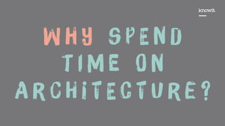 W h y s p E n d
t i M e O n
A r c H i t E c t U r e ?
 