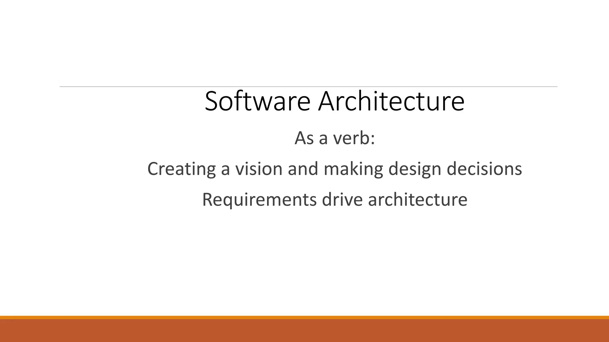 Software Architecture As a verb: Creating a vision and making design decisions Requirements drive architecture 