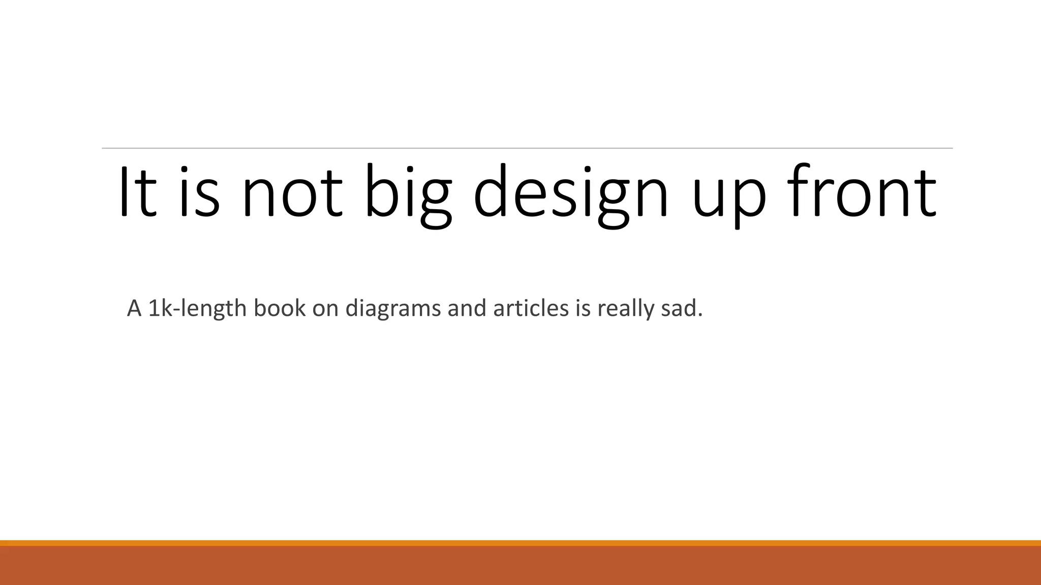 It is not big design up front A 1k-length book on diagrams and articles is really sad. 