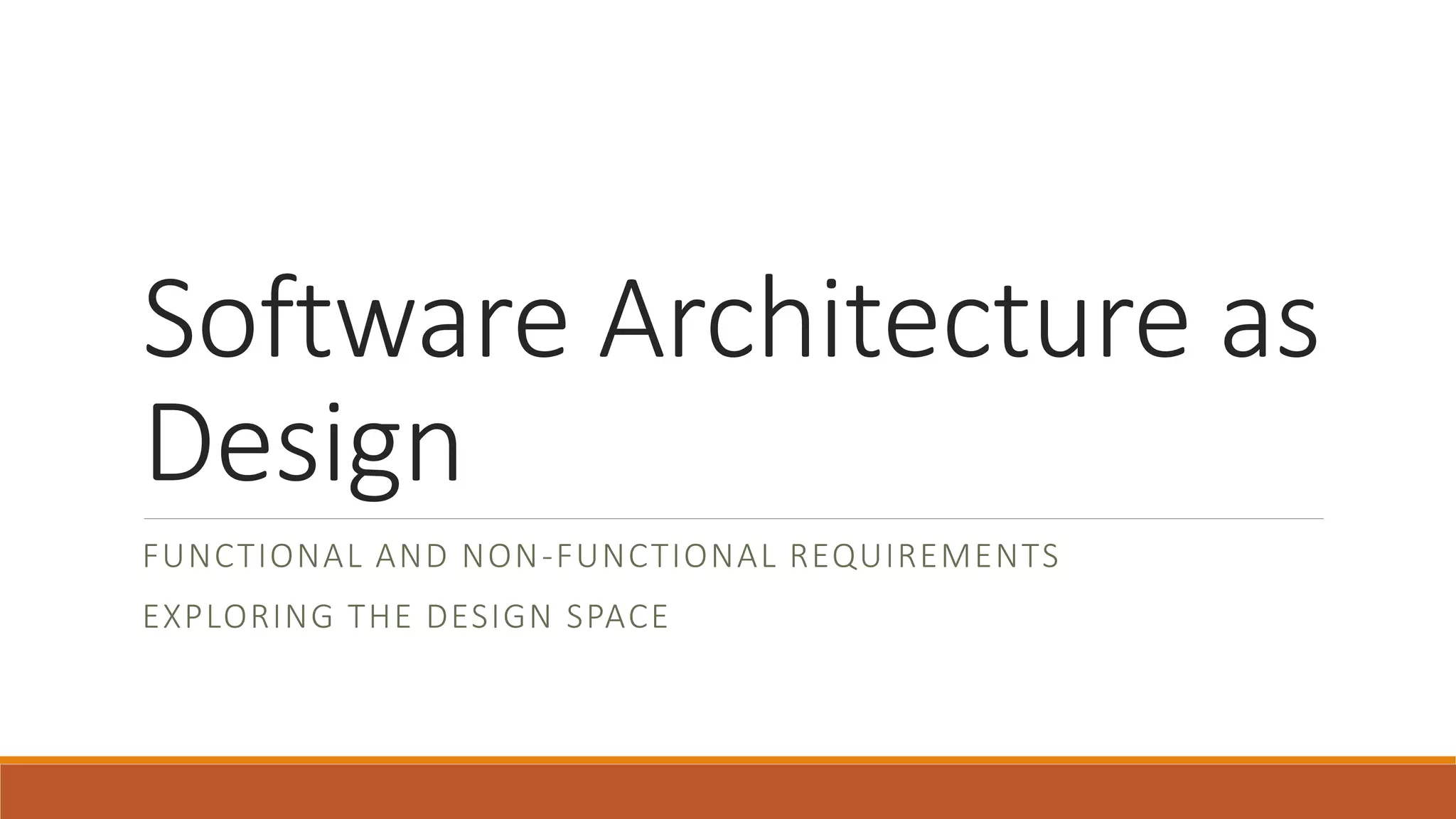 Software Architecture as Design FUNCTIONAL AND NON-FUNCTIONAL REQUIREMENTS EXPLORING THE DESIGN SPACE 