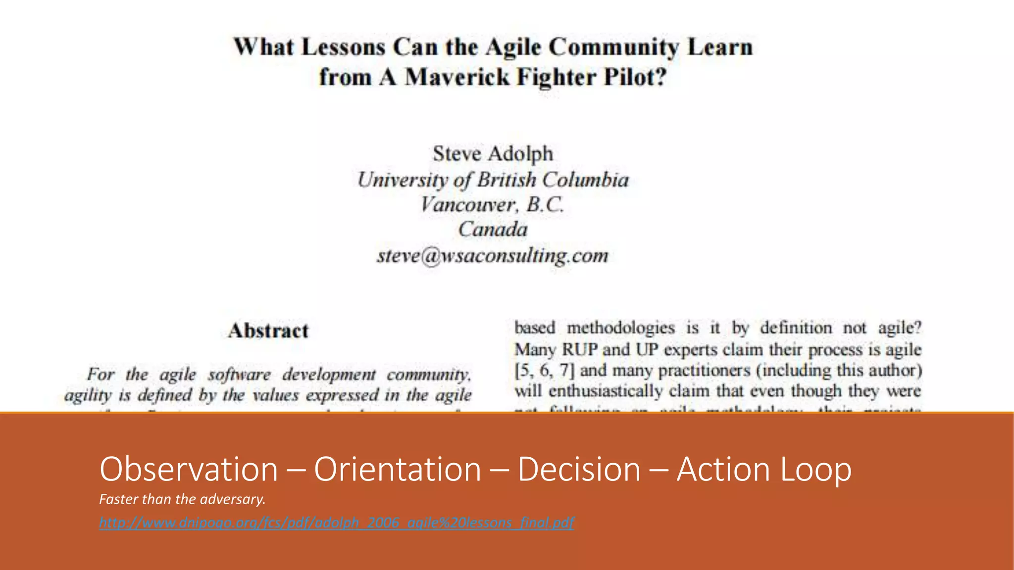 Observation – Orientation – Decision – Action Loop Faster than the adversary. http://www.dnipogo.org/fcs/pdf/adolph_2006_agile%20lessons_final.pdf 