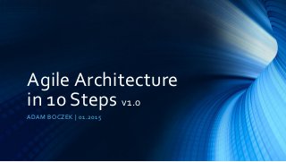 Agile Architecturein 10 Steps v1.0 
ADAM BOCZEK | 01.2015  