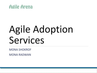 Agile Adoption
Services
MONA SHOKROF
MONA RADWAN
 