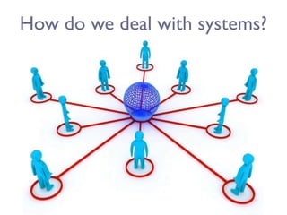 How do we deal with systems?
 
