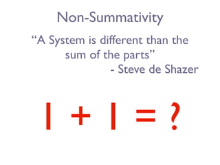Non-Summativity
“A System is different than the
      sum of the parts”
               - Steve de Shazer



 1+1=?
 