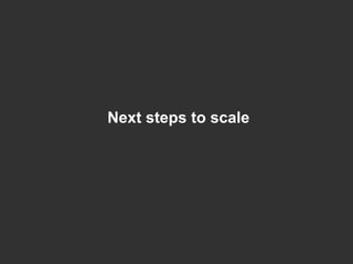 Next steps to scale
 