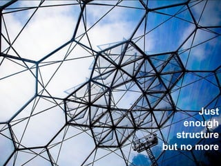 Just
enough
structure
but no more
 