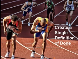 Create a
Single
Definition
of Done
 