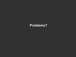 Problems?
 